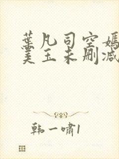 叶凡司空嫣然林美玉未删减版