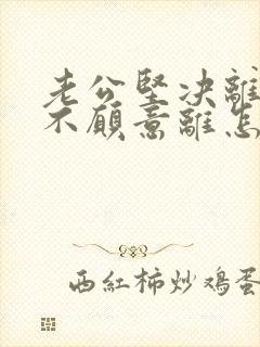 老公坚决离婚我不愿意离怎么挽回