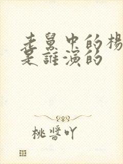 老舅中的杨小姐是谁演的