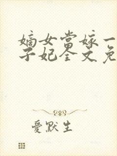 嫡女当嫁一等世子妃全文免费封面