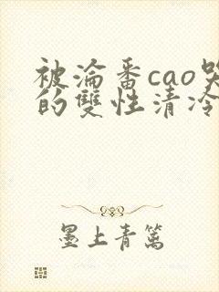 被沦番cao哭的双性清冷美人封面