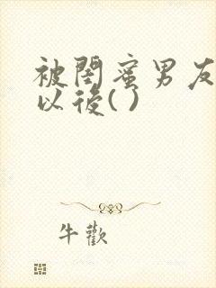 被闺蜜男友上错以后( )封面