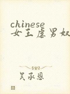 chinese女王虐男奴