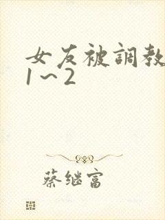 女友被调教沦陷1～2