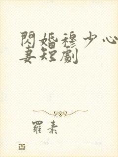 闪婚穆少心尖宠妻短剧