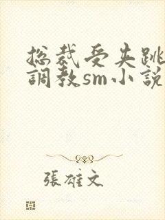 总裁受夹跳蛋h调教sm小说