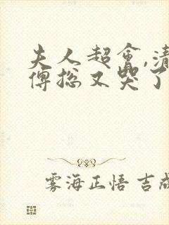 夫人超会,清冷傅总又哭了在线