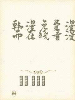 韩漫免费漫画页面在线看漫画网站