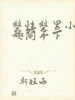 双性双男小说笔趣阁年下