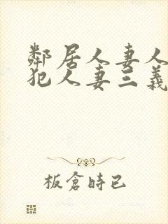 邻居人妻人公侵犯人妻三义