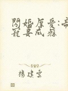 闪婚厚爱:帝少宠妻成瘾