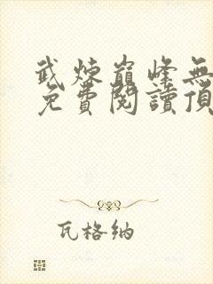 武炼巅峰无删减免费阅读顶点小说