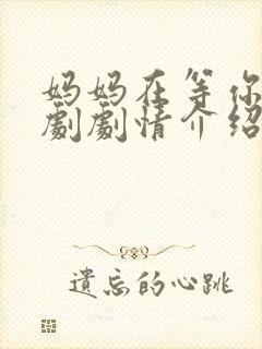 妈妈在等你电视剧剧情介绍大结局