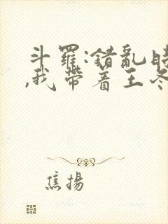 斗罗:错乱时空,我带着王冬揍唐三