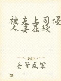 被夫上司侵犯的人妻在线