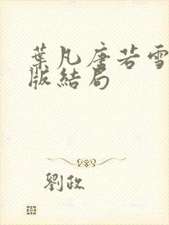 叶凡唐若雪完整版结局