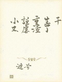 小说重生千金她又虐渣了