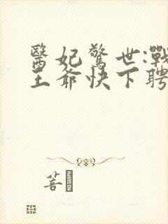 医妃惊世:战神王爷快下聘