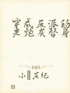 穿成反派的白月光炮灰替身后我成了万人迷