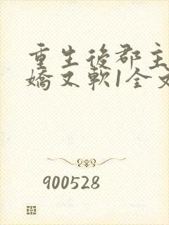 重生后郡主她又娇又软1全文阅读免费