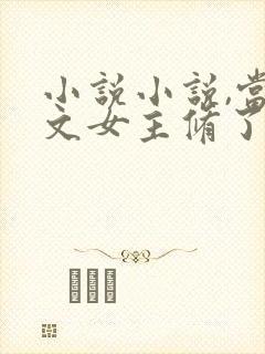 小说小说,当虐文女主修了杀戮道