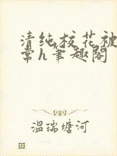 清纯校花被脔日常h笔趣阁封面