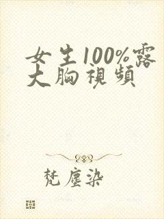 女生100%露大胸视频