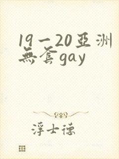 19一20亚洲无套gay