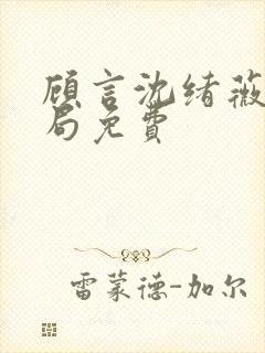顾言沈绪薇大结局免费