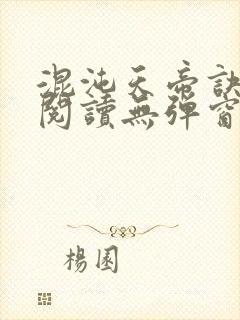 混沌天帝诀免费阅读无弹窗
