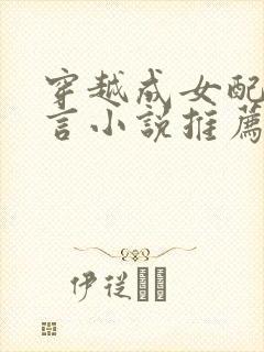 穿越成女配的古言小说推荐