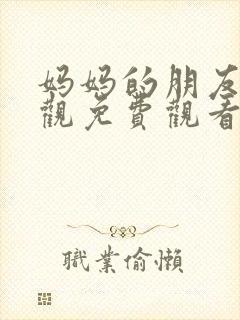 妈妈的朋友在线观免费观看