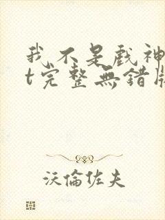 我不是戏神txt完整无错版