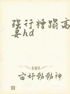 强行糟蹋高贵人妻hd封面