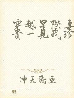 穿越星际妻荣夫贵一见我珍