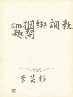 sm捆绑调教笔趣阁