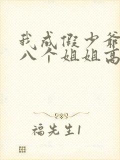 我成假少爷后,八个姐姐高兴坏了小说