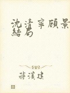 沈清宁顾景琛大结局