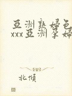 亚洲熟妇色xxxxx亚洲孕妇