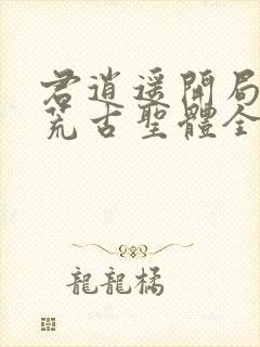 君逍遥开局签到荒古圣体全集封面