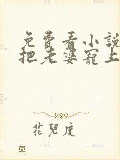 免费看小说重生把老婆宠上天