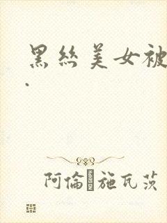 黑丝美女被爆操.