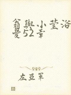 翁与小莹浴室欢爱52章