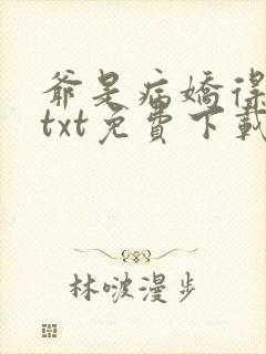 爷是病娇得宠着txt免费下载
