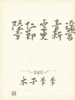 陆仁云青瑶最新章节更新营