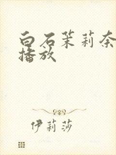 白石茉莉奈av播放