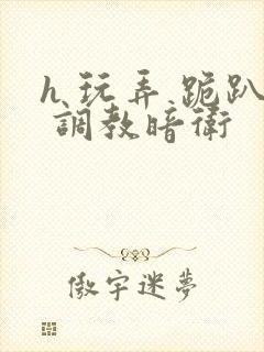 h 玩弄 跪趴 调教暗卫封面