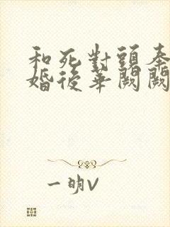 和死对头奉子成婚后华阙阙全文