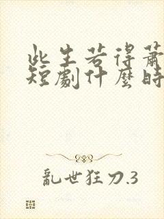 此生若得萧俞白短剧什么时候出