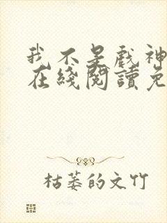 我不是戏神小说在线阅读免费笔趣阁无弹窗封面
